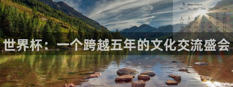 世界杯直播平台：世界杯：一个跨越五年的文化交流盛会